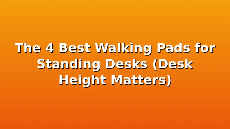The 4 Best Walking Pads for Standing Desks (Desk Height Matters) - WalkingPadReviews review with measurements and honest opinion