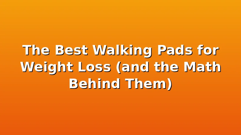 The Best Walking Pads for Weight Loss (and the Math Behind Them) - WalkingPadReviews review with measurements and honest opinion
