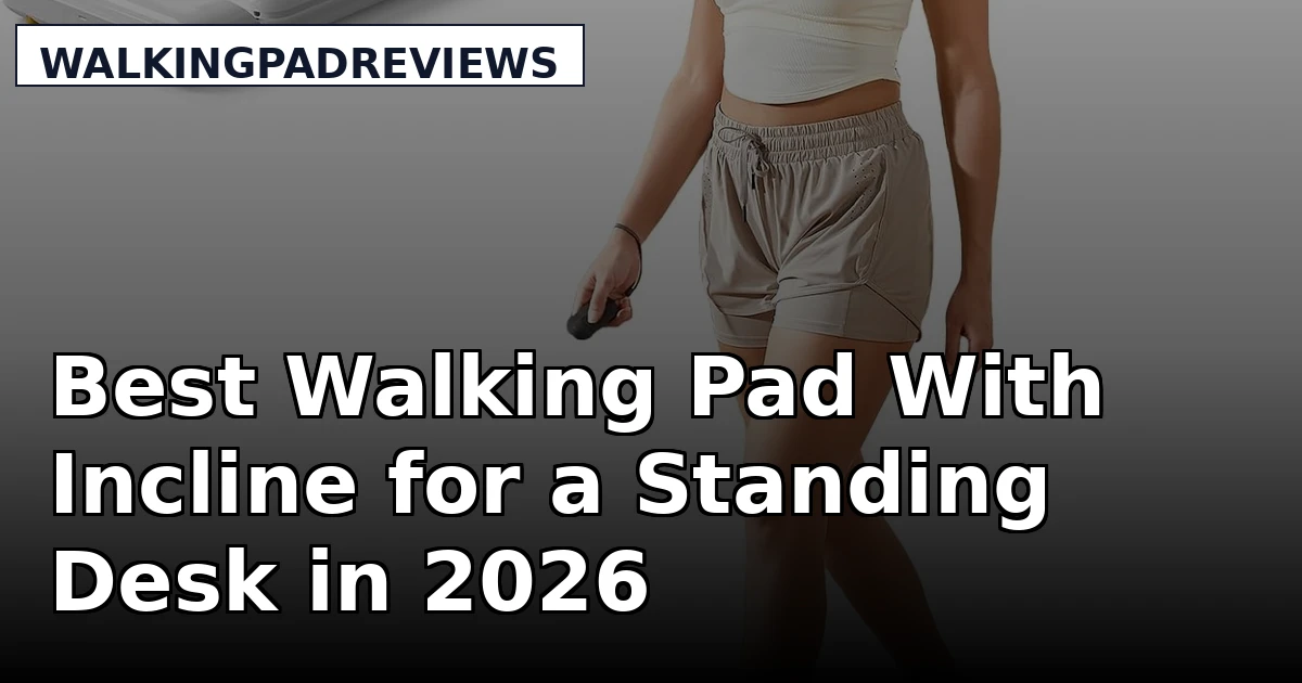 Best Walking Pad With Incline for a Standing Desk in 2026