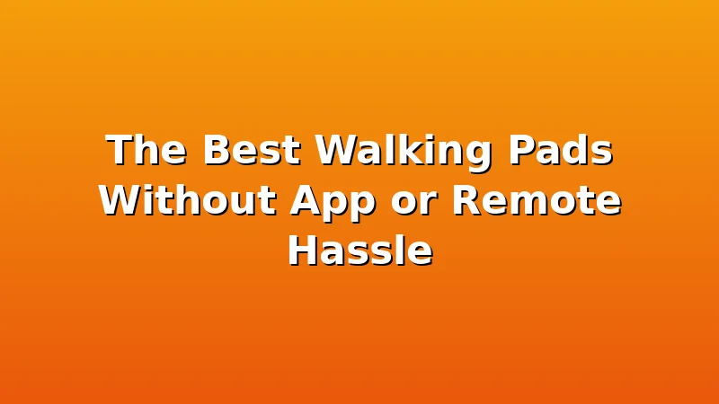 The Best Walking Pads Without App or Remote Hassle - WalkingPadReviews review with measurements and honest opinion