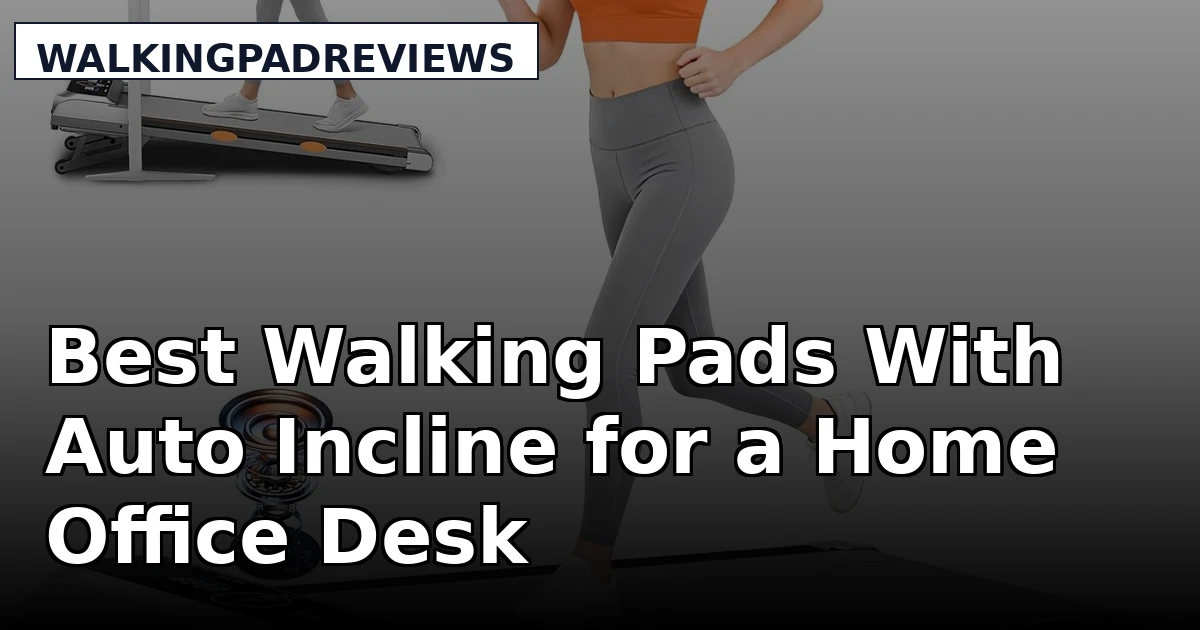 Best Walking Pads With Auto Incline for a Home Office Desk